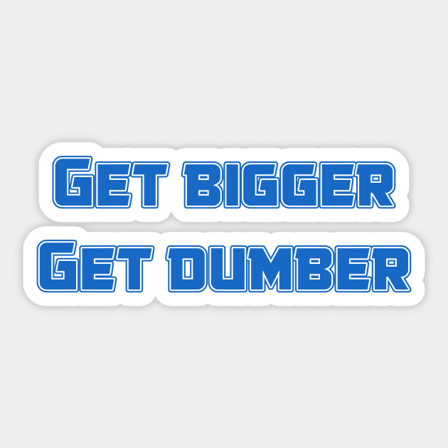 Get bigger get dumber Sticker by Pawgyle